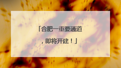 合肥一重要通道，即将开建！