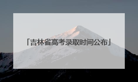 吉林省高考录取时间公布