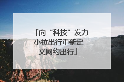 向“科技”发力 小拉出行重新定义网约出行