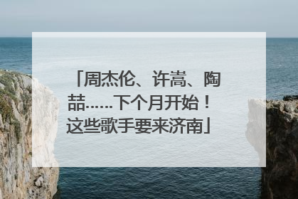 周杰伦、许嵩、陶喆……下个月开始！这些歌手要来济南