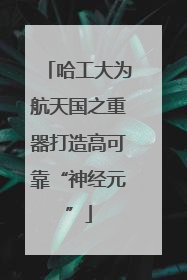 哈工大为航天国之重器打造高可靠“神经元”