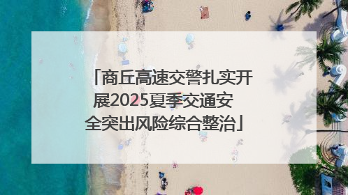 商丘高速交警扎实开展2025夏季交通安全突出风险综合整治