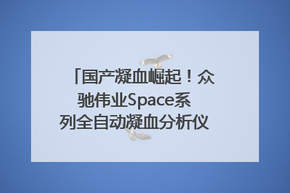 国产凝血崛起！众驰伟业Space系列全自动凝血分析仪获国际领先认证！