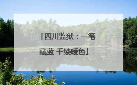 四川监狱：一笔藏蓝 千缕暖色