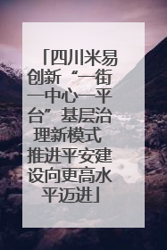 四川米易创新“一街一中心一平台”基层治理新模式 推进平安建设向更高水平迈进