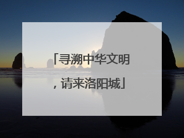 寻溯中华文明，请来洛阳城