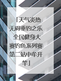 天气炎热 无碍垂钓之乐 全民健身大赛钓鱼系列赛第二站中牟开竿