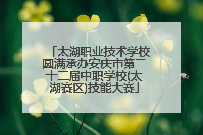 太湖职业技术学校圆满承办安庆市第二十二届中职学校(太湖赛区)技能大赛