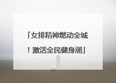 女排精神燃动全城！激活全民健身潮