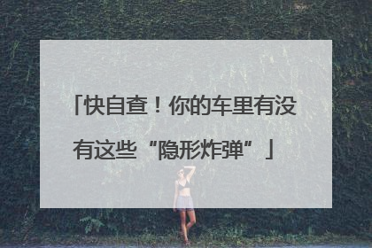 快自查！你的车里有没有这些“隐形炸弹”