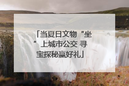 当夏日文物“坐”上城市公交 寻宝探秘赢好礼