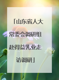 山东省人大常委会调研组赴得益乳业走访调研