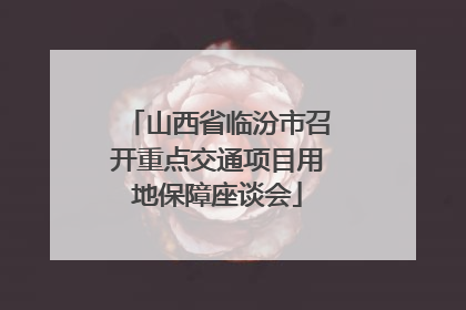 山西省临汾市召开重点交通项目用地保障座谈会