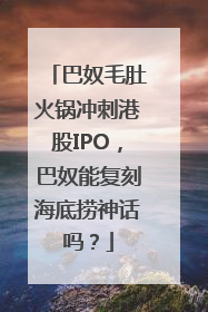 巴奴毛肚火锅冲刺港股IPO，巴奴能复刻海底捞神话吗？