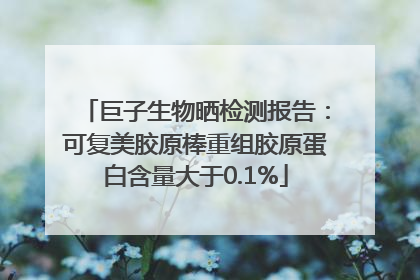 巨子生物晒检测报告：可复美胶原棒重组胶原蛋白含量大于0.1%