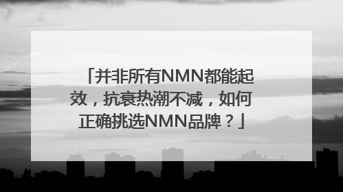并非所有NMN都能起效，抗衰热潮不减，如何正确挑选NMN品牌？