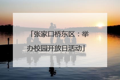 张家口桥东区：举办校园开放日活动