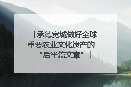 承德宽城做好全球重要农业文化遗产的“后半篇文章”