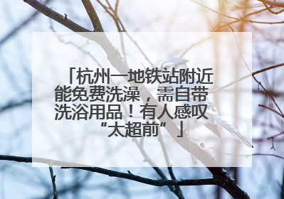 杭州一地铁站附近能免费洗澡，需自带洗浴用品！有人感叹“太超前”
