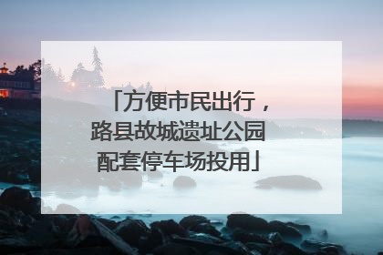 方便市民出行，路县故城遗址公园配套停车场投用