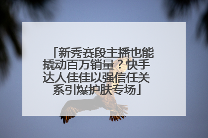 新秀赛段主播也能撬动百万销量？快手达人佳佳以强信任关系引爆护肤专场