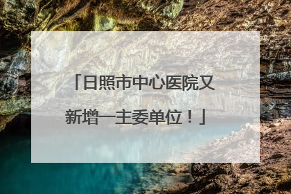 日照市中心医院又新增一主委单位！
