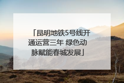 昆明地铁5号线开通运营三年 绿色动脉赋能春城发展