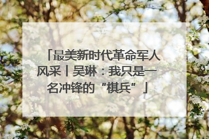 最美新时代革命军人风采丨吴琳：我只是一名冲锋的“棋兵”