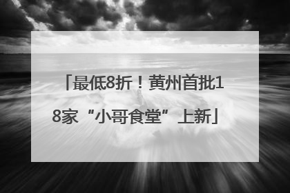 最低8折！黄州首批18家“小哥食堂”上新