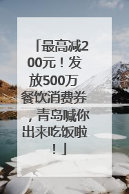 最高减200元！发放500万餐饮消费券，青岛喊你出来吃饭啦！