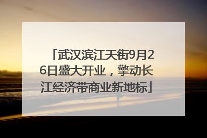 武汉滨江天街9月26日盛大开业，擎动长江经济带商业新地标