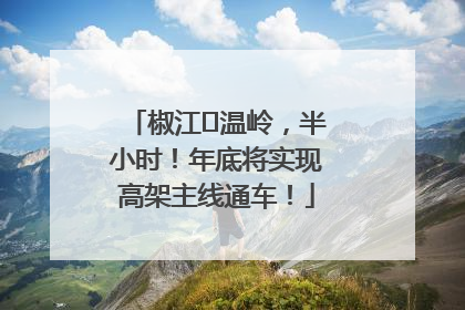 椒江⇌温岭，半小时！年底将实现高架主线通车！