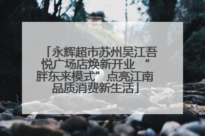 永辉超市苏州吴江吾悦广场店焕新开业 “胖东来模式”点亮江南品质消费新生活