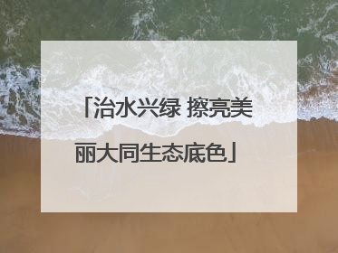 治水兴绿 擦亮美丽大同生态底色