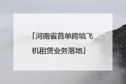 河南省首单跨境飞机租赁业务落地