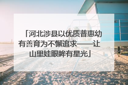 河北涉县以优质普惠幼有善育为不懈追求——让山里娃眼眸有星光