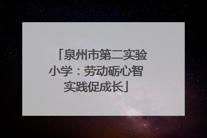 泉州市第二实验小学：劳动砺心智实践促成长