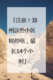 注意！郑州这些小区将停电，最长14个小时