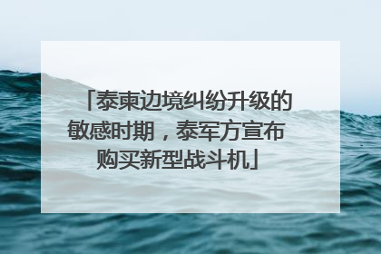 泰柬边境纠纷升级的敏感时期，泰军方宣布购买新型战斗机