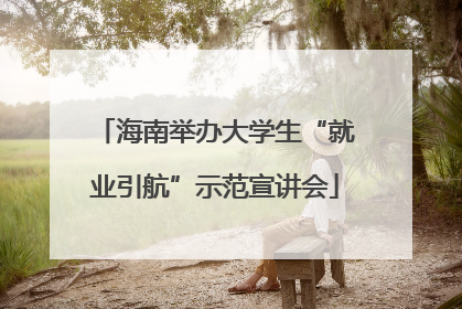海南举办大学生“就业引航”示范宣讲会