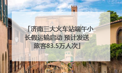 济南三大火车站端午小长假运输启动 预计发送旅客83.5万人次