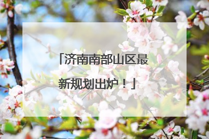 济南南部山区最新规划出炉！