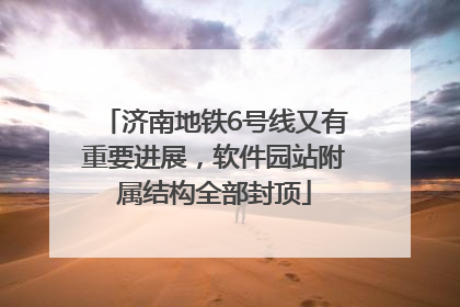 济南地铁6号线又有重要进展，软件园站附属结构全部封顶