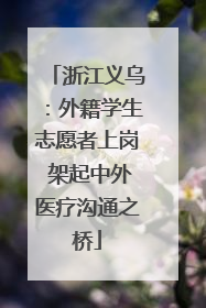 浙江义乌：外籍学生志愿者上岗 架起中外医疗沟通之桥
