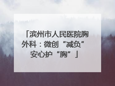 滨州市人民医院胸外科：微创“减负” 安心护“胸”