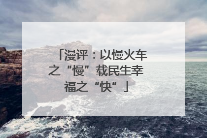 漫评：以慢火车之“慢”载民生幸福之“快”