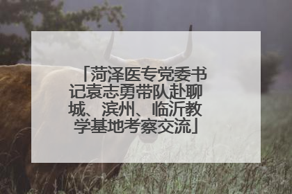 菏泽医专党委书记袁志勇带队赴聊城、滨州、临沂教学基地考察交流