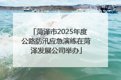 菏泽市2025年度公路防汛应急演练在菏泽发展公司举办