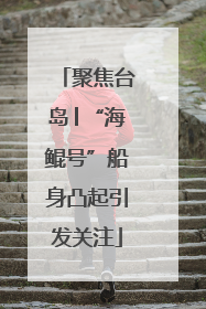 聚焦台岛│“海鲲号”船身凸起引发关注