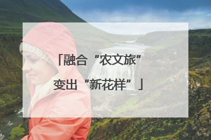 融合“农文旅” 变出“新花样”